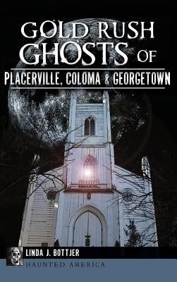 Gold Rush Ghosts of Placerville, Coloma & Georgetown by Bottjer, Linda J.