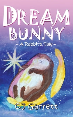 Dream Bunny: A Rabbit's Tale by Garrett, Christine