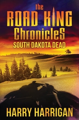 The Road King Chronicles: South Dakota Dead by Harrigan, Harry