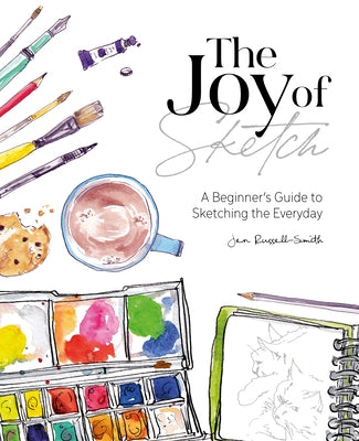 The Joy of Sketch: A Beginnerâ (Tm)S Guide to Sketching the Everyday by Russell-Smith, Jen