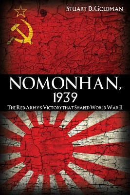 Nomonhan, 1939: The Red Army's Victory That Shaped World War II by Goldman, Stuart D.