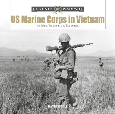 US Marine Corps in Vietnam: Vehicles, Weapons, and Equipment by Doyle, David