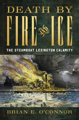 Death by Fire and Ice: The Steamboat Lexington Calamity by O'Connor, Brian