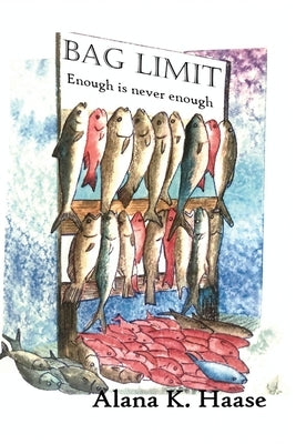 Bag Limit: Enough is never Enough by Haase, Alana