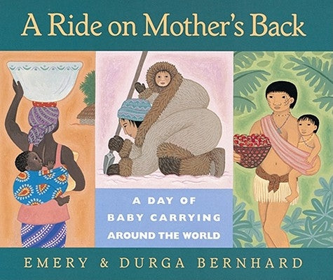 A Ride on Mother's Back: A Day of Baby Carrying Around the World by Bernhard, Emery