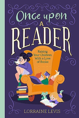 Once Upon a Reader: Raising Your Children with a Love of Books by Levis, Lorraine