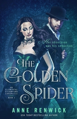 The Golden Spider: An Elemental Steampunk Chronicle by Renwick, Anne