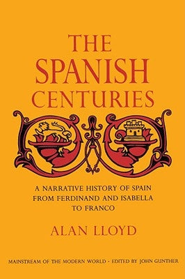 The Spanish Centuries: A Narrative History of Spain from Ferdinand and Isabella to Franco by Lloyd, Alan