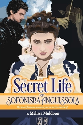 The Secret Life of Sofonisba Anguissola by Muldoon, Melissa