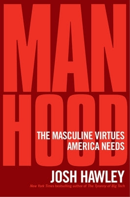 Manhood: The Masculine Virtues America Needs by Hawley, Josh