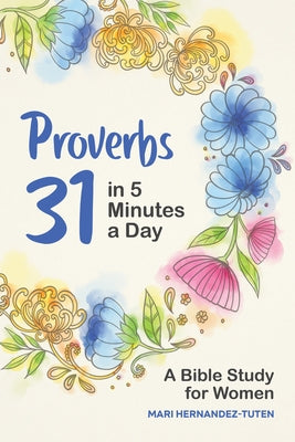 Proverbs 31 in 5 Minutes a Day: A Bible Study for Women by Hernandez-Tuten, Mari