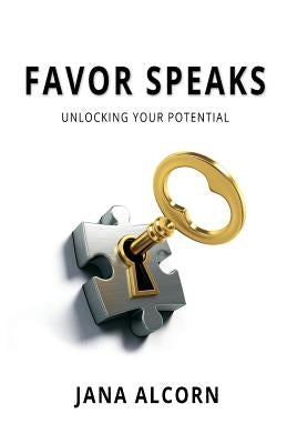 Favor Speaks: Unlocking Your Potential by Alcorn, Jana