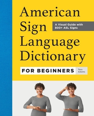 American Sign Language Dictionary for Beginners: A Visual Guide with 800+ ASL Signs by Adams, Tara