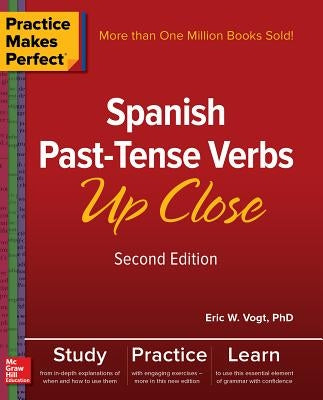 Practice Makes Perfect: Spanish Past-Tense Verbs Up Close, Second Edition by Vogt, Eric W.