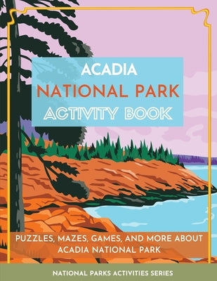Acadia National Park Activity Book: Puzzles, Mazes, Games, and More About Acadia National Park by Little Bison Press