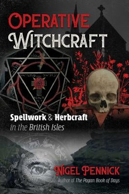 Operative Witchcraft: Spellwork and Herbcraft in the British Isles by Pennick, Nigel