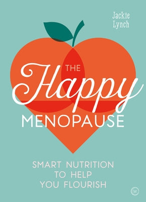 The Happy Menopause: Smart Nutrition to Help You Flourish by Lynch, Jackie