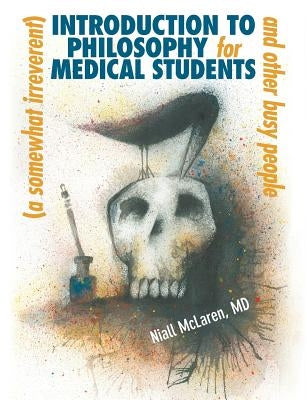 A (Somewhat Irreverent) Introduction to Philosophy for Medical Students and Other Busy People by McLaren, Niall