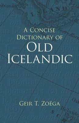 A Concise Dictionary of Old Icelandic by Zoega, Geir T.