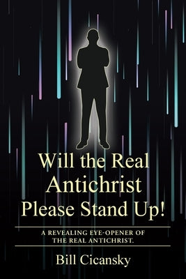 Will the Real Antichrist Please Stand Up!: A Revealing Eye-Opener of the Real Antichrist. by Cicansky, Bill