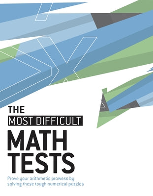 The Most Difficult Math Tests: Prove Your Arithmetic Prowess by Solving These Tough Numerical Puzzles by Gareth Moore, Moore Dr