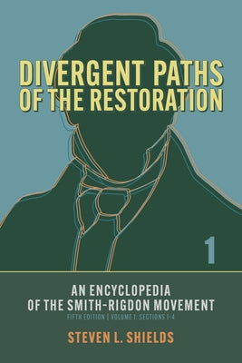 Divergent Paths of the Restoration: An Encyclopedia of the Smith-Rigdon Movement, Volume 1: Sections 1-4: Volume 1 by Shields, Steven L.