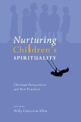 Nurturing Children's Spirituality: Christian Perspectives and Best Practices by Allen, Holly Catterton