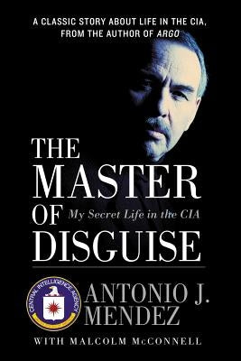 The Master of Disguise: My Secret Life in the CIA by Mendez, Antonio J.