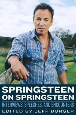 Springsteen on Springsteen: Interviews, Speeches, and Encounters by Burger, Jeff