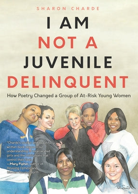 I Am Not a Juvenile Delinquent: How Poetry Changed a Group of At-Risk Young Women (Poetry, Woman Authors, Writing Therapy, and Rehabilitation) by Charde, Sharon