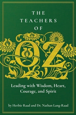 The Teachers of Oz: Leading with Wisdom, Heart, Courage, and Spirit by Raad, Herbie