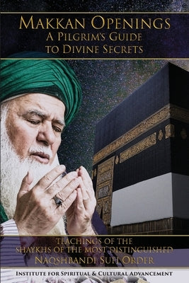 Makkan Openings: A Pilgrim's Guide to Divine Secrets by Al-Haqqani, Shaykh Nazim Adil