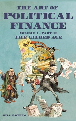 The Art of Political Finance: Volume I - Part II by Pacello, Bill