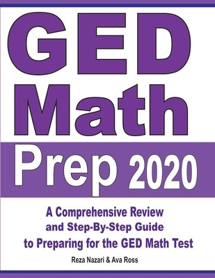 GED Math Prep 2020: A Comprehensive Review and Step-By-Step Guide to Preparing for the GED Math Test by Nazari, Reza