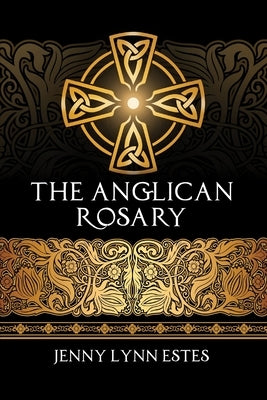 The Anglican Rosary: Going Deeper with God-Prayers and Meditations with the Protestant Rosary by Sather, R. L.