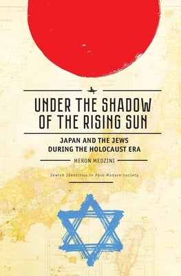 Under the Shadow of the Rising Sun: Japan and the Jews During the Holocaust Era (Lectures from the Â Oebroadcast Universityâ  Of Israel Army Rad by Medzini, Meron