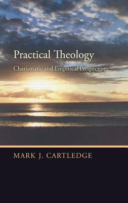 Practical Theology: Charismatic and Empirical Perspectives by Cartledge, Mark J. Revd