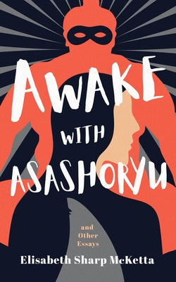 Awake with Asashoryu and Other Essays by 