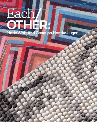 Each/Other: Marie Watt and Cannupa Hanska Luger by Lukavic, John P.