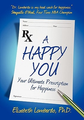 A Happy You: Your Ultimate Prescription for Happiness by Lombardo, Elizabeth