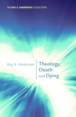 Theology, Death and Dying by Anderson, Ray S.