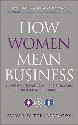 How Women Mean Business: A Step by Step Guide to Profiting from Gender Balanced Business by Wittenberg-Cox, Avivah