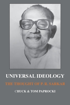 Universal Ideology: The Thought of P.R. Sarkar by Paprocki, Charles