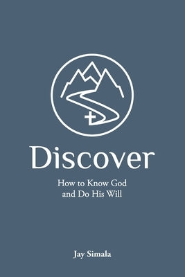 Discover: How to Know God and Do His Will by Simala, Jay