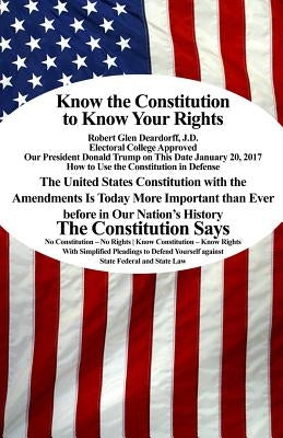 Know the Constitution to Know Your Rights by Deardorff, J. D. Robert Glen
