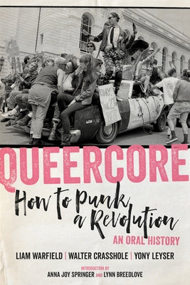 Queercore: How to Punk a Revolution: An Oral History by Breedlove, Lynn