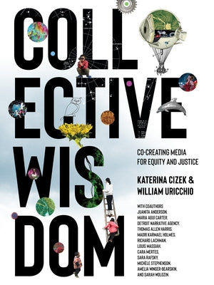 Collective Wisdom: Co-Creating Media for Equity and Justice by Cizek, Katerina
