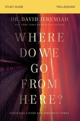 Where Do We Go from Here? Study Guide: How Tomorrow's Prophecies Foreshadow Today's Problems by Jeremiah, David