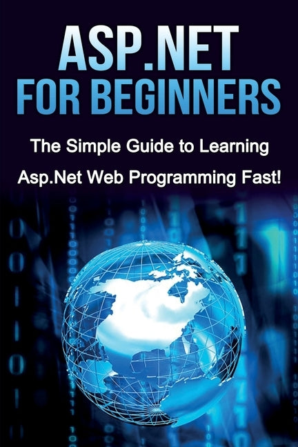 ASP.NET For Beginners: The Simple Guide to Learning ASP.NET Web Programming Fast! by Warren, Tim