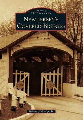 New Jersey's Covered Bridges by Garlipp Jr, Richard J.